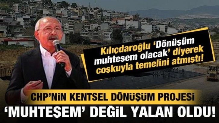 Kılıçdaroğlu coşkuyla temelini atmıştı! CHP'li İzmir Belediyesi'nin kentsel dönüşüm yalanı