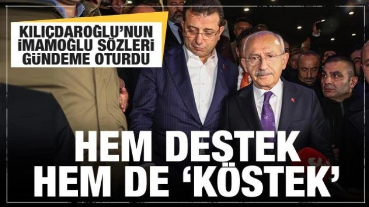 Kılıçdaroğlu'nun imamoğlu sözleri gündeme oturdu! Hem destek hem köstek