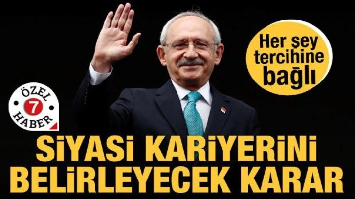 Kılıçdaroğlu'nun siyasi kariyerini belirleyecek karar! Her şey tercihine bağlı