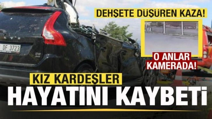 Kız kardeşler hayatını kaybetti! Dehşete düşüren anlar