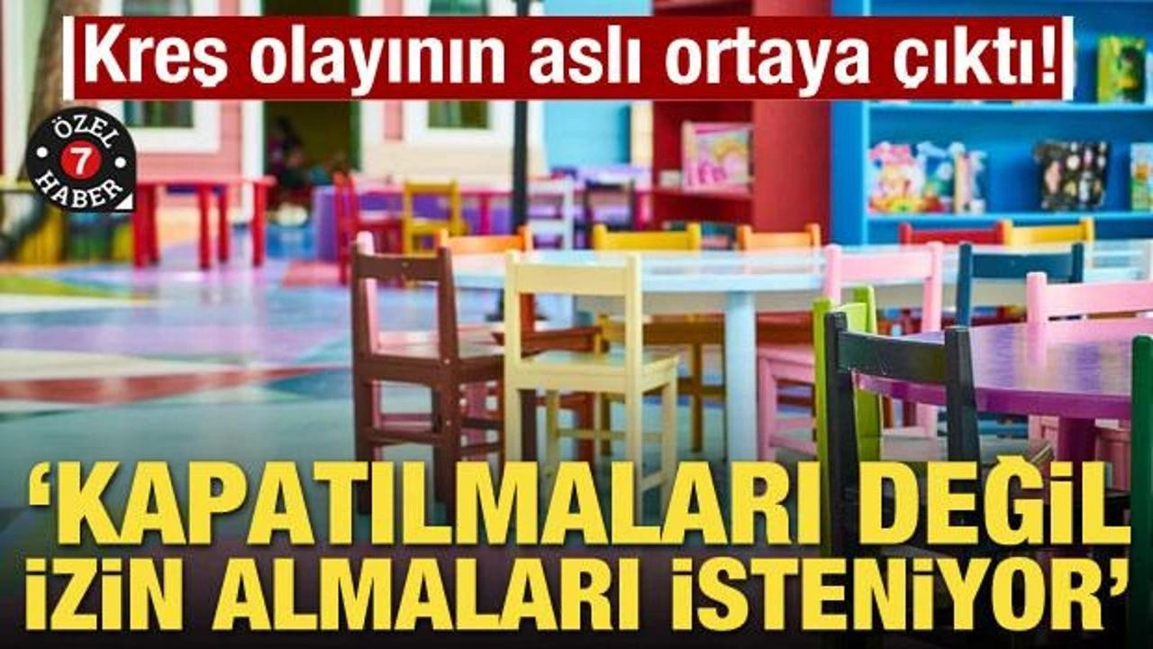 Kreş olayının aslı ortaya çıktı! "Kapatılmaları değil, izin almaları isteniyor"