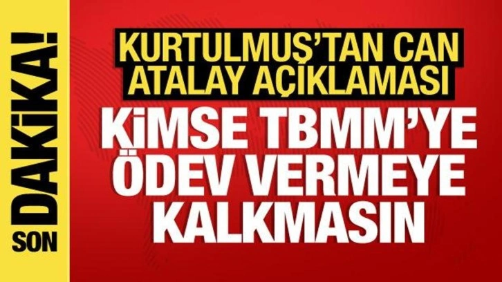 Kurtulmuş'tan Can Atalay açıklaması: Kimse TBMM'ye ödev vermeye kalkmasın