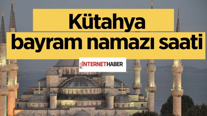 Kütahya bayram namazı saati ne zaman kılınacak? 2023-Diyanet namaz vakitleri