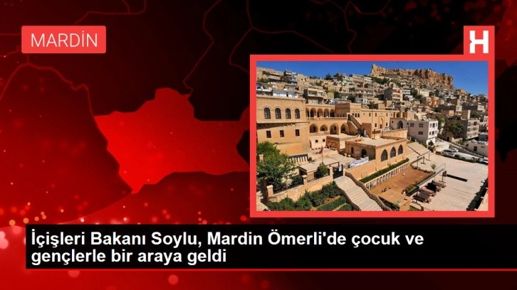 Mardin haberleri! İçişleri Bakanı Soylu, Mardin Ömerli'de çocuk ve gençlerle bir araya geldi