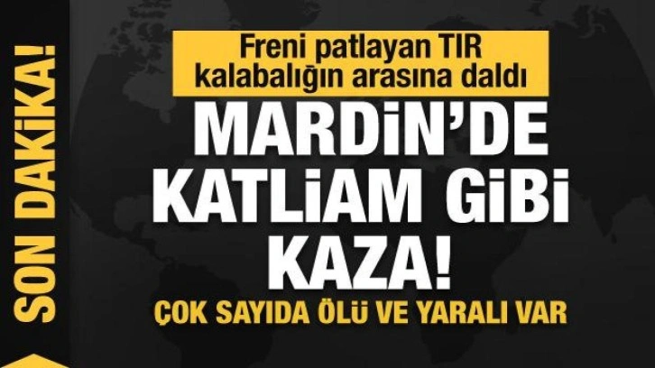 Mardin'de katliam gibi kaza! Freni patlayan TIR kalabalığın arasına daldı