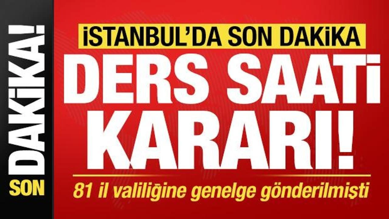 MEB 81 valiliğine genelge göndermişti! İstanbul'dan son dakika 'ders saati' kararı!