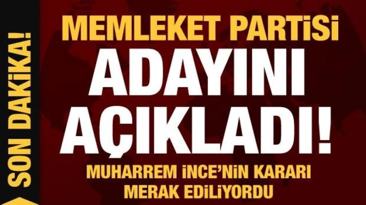 Memleket Partisi'nin adayı açıklandı! Muharrem İnce'nin kararı merak ediliyordu