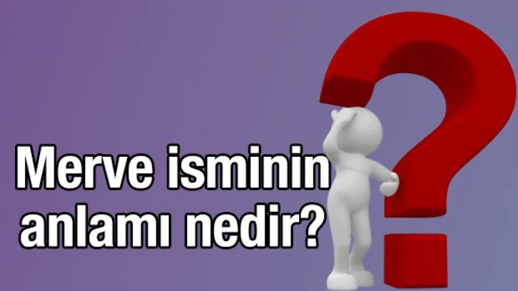 Merve ne demek? Merve isminin anlamı nedir?