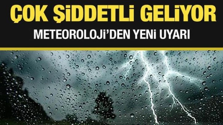 Meteoroloji'den yeni uyarı: Çok şiddetli geliyor