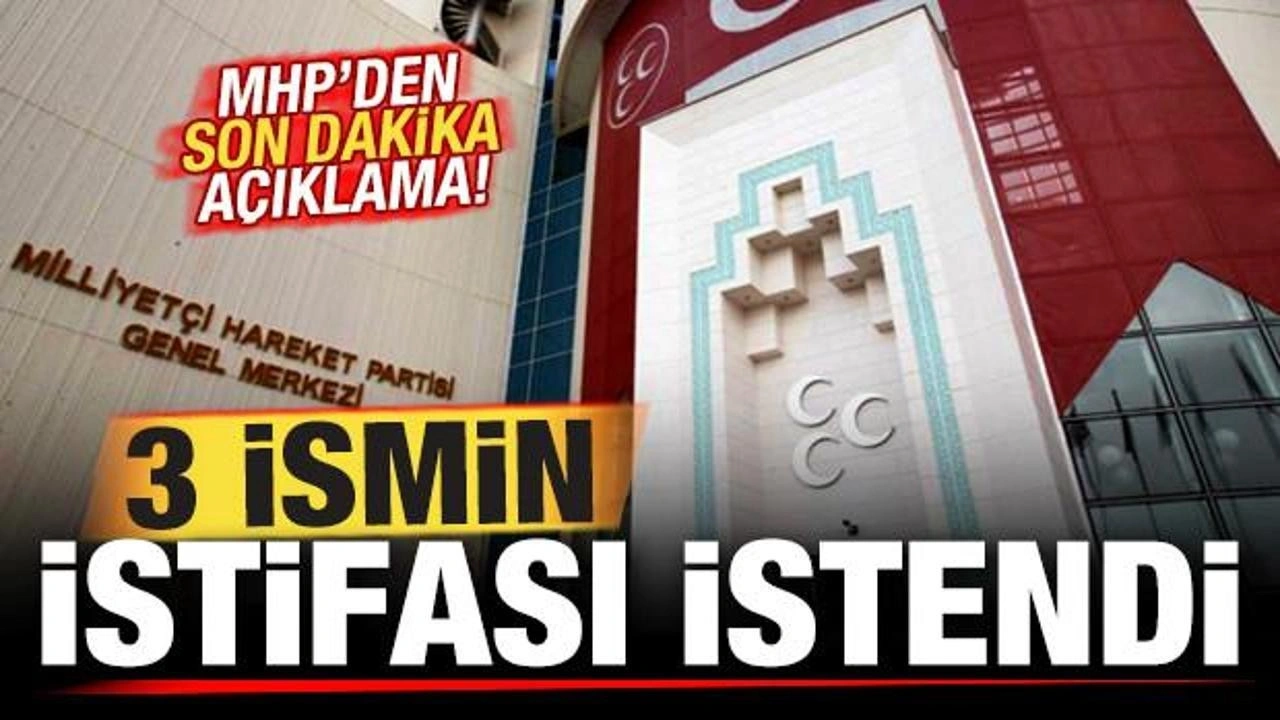 MHP'den son dakika açıklama: 3 ismin istifası istendi