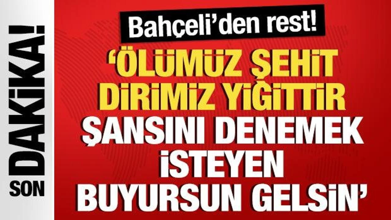 MHP Lideri Bahçeli'den rest! 'Ölümüz şehit, dirimiz yiğittir'