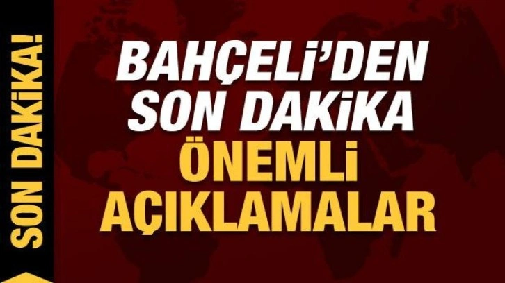 MHP lideri Bahçeli'den son dakika açıklamalar