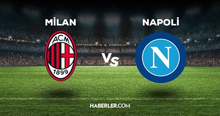 Milan - Napoli maçı ne zaman, saat kaçta, hangi kanalda? Milan - Napoli maçı saat kaçta başlayacak,