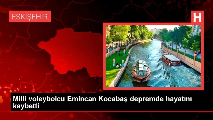 Milli voleybolcu Emincan Kocabaş depremde hayatını kaybetti