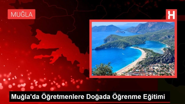 Muğla'da Öğretmenlere Doğada Öğrenme Eğitimi