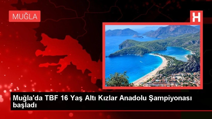 Muğla'da TBF 16 Yaş Altı Kızlar Anadolu Şampiyonası başladı