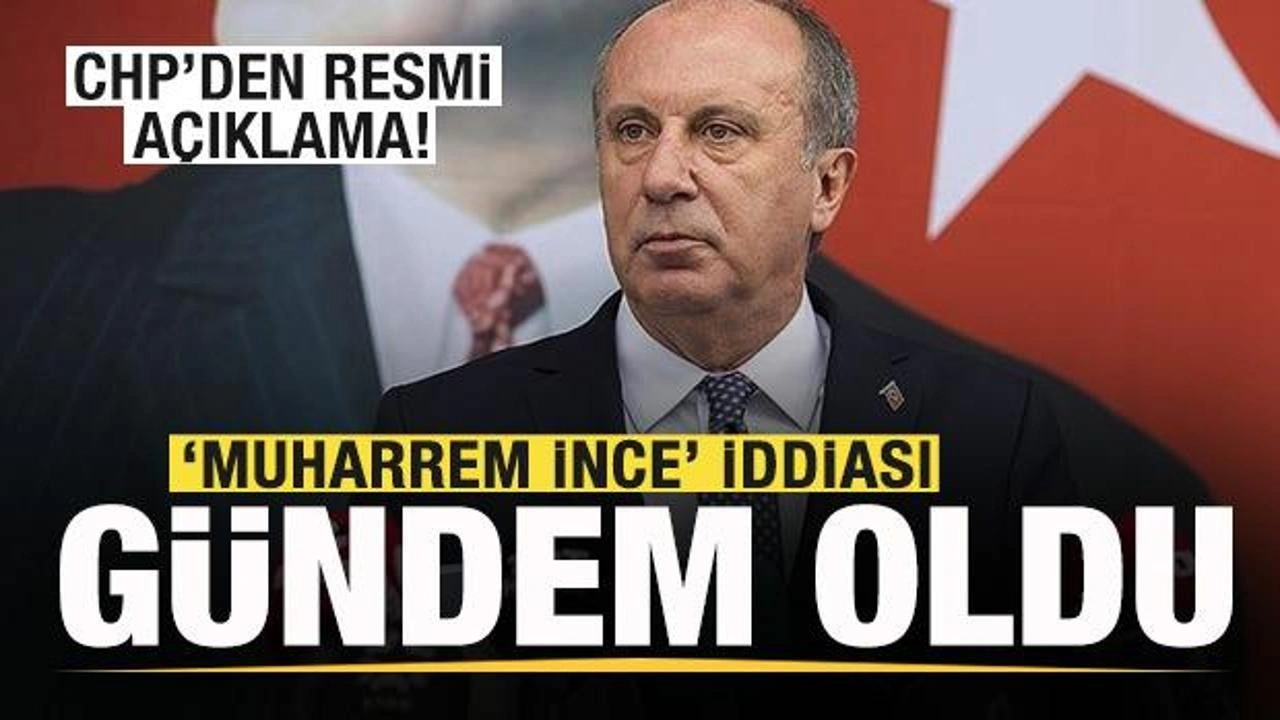 Muharrem İnce iddiası gündeme oturdu! CHP'den resmi açıklma geldi