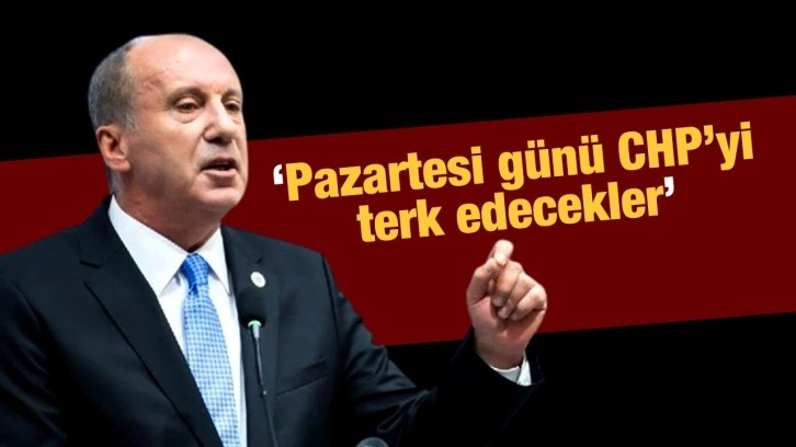 Muharrem İnce'den CHP çıkışı: Pazartesi günü CHP'yi terk edecekler