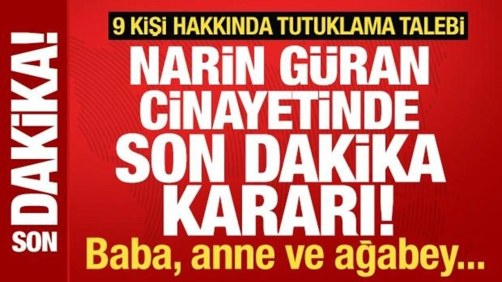 Narin Güran cinayetinde DNA gelişmesi! 9 isme tutuklama talebi! Baba, anne, ağabey...