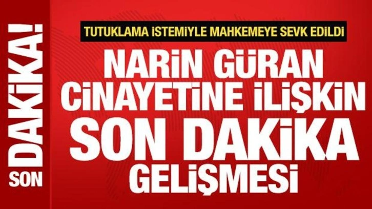 Narin Güran'ın ölümüyle ilgili son dakika gelişmesi! İtirafçı mahkemeye sevk edildi