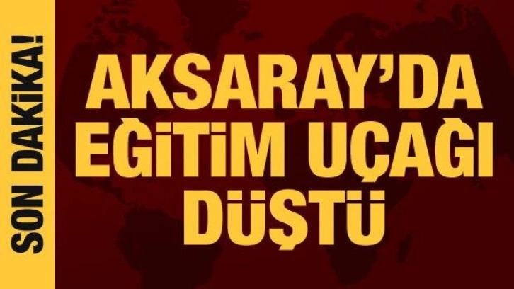 Nevşehir'den kalkan eğitim uçağı Aksaray'da düştü