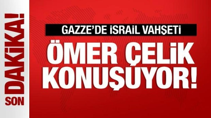 Ömer Çelik'ten son dakika açıklamaları