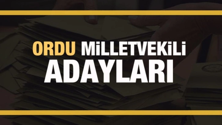 Ordu milletvekili adayları! PARTİ PARTİ TAM LİSTE