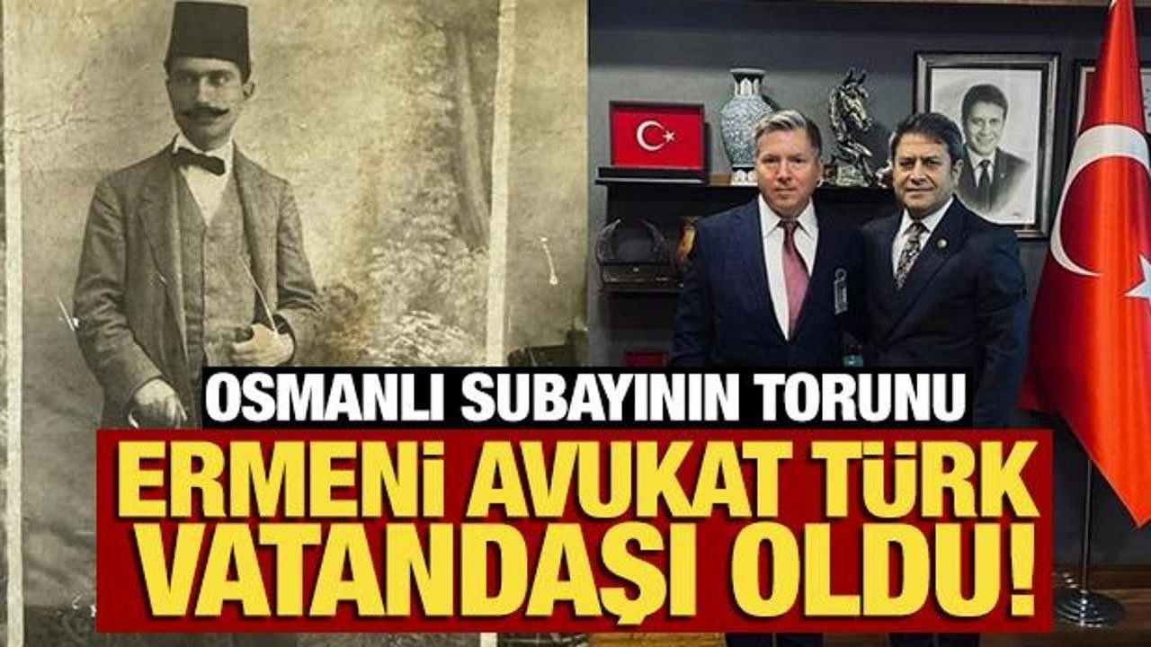 Osmanlı subayının torunu Ermeni avukat Türk vatandaşı oldu!