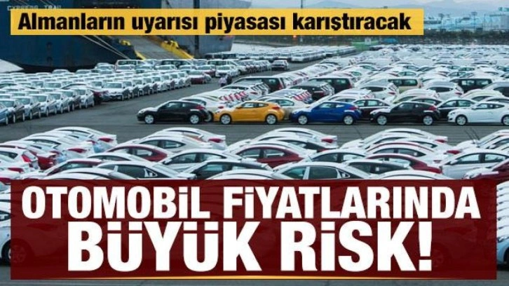 Otomobil fiyatlarında büyük risk! Almanlardan piyasası karıştıran uyarı