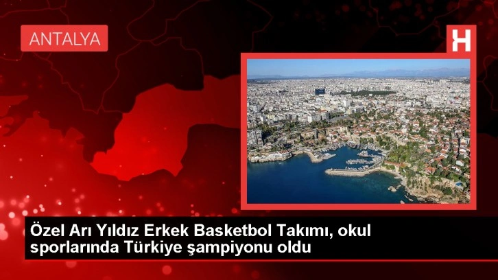 Özel Arı Yıldız Erkek Basketbol Takımı Okul Sporları Şampiyonu