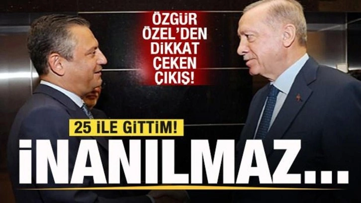 Özgür Özel'den açıklama: 25 ile gittim, inanılmaz...