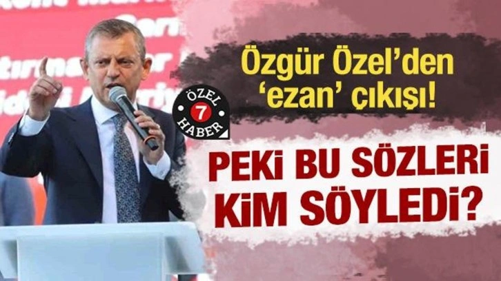 Özgür Özel'den 'ezan' çıkışı! Peki gerçek ne?