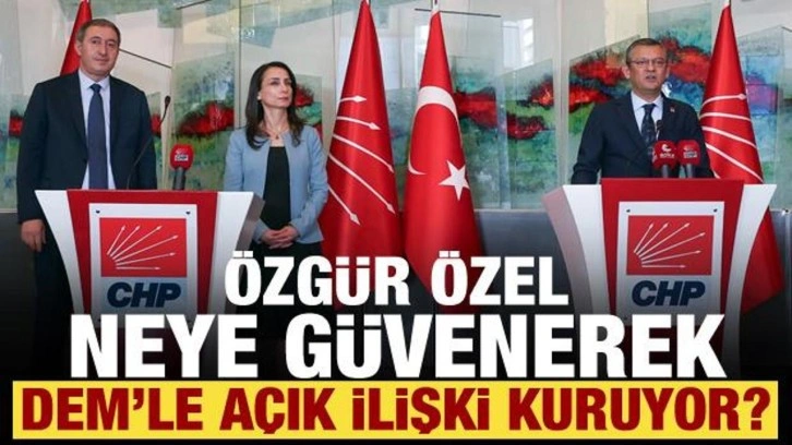 Özgür Özel neye güvenerek DEM'le açık ilişki kuruyor?