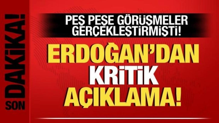 Peş peşe görüşmeler sonrası Cumhurbaşkanı Erdoğan'dan kritik açıklama!