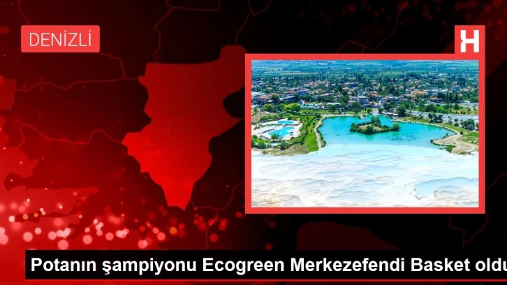 Potanın şampiyonu Ecogreen Merkezefendi Basket oldu