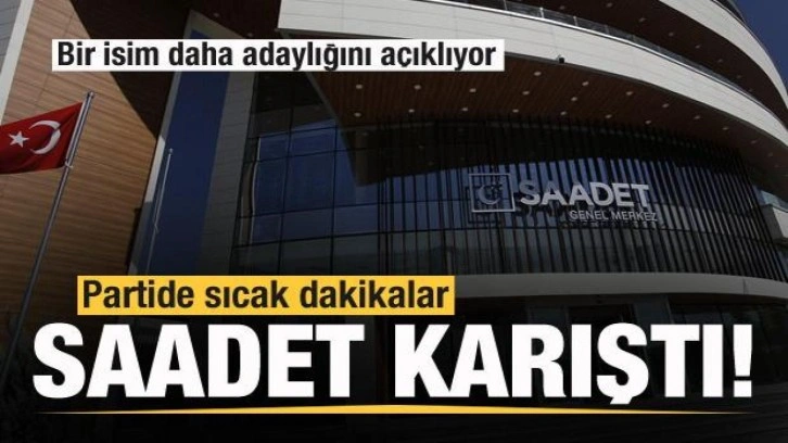 Saadet'te sıcak dakikalar! Parti karıştı! Bir isim daha adaylığını açıklayacak