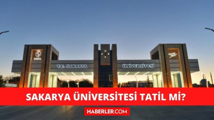 Sakarya Üniversitesi tatil mi? Sakarya Üniversitesi tatil edildi mi?