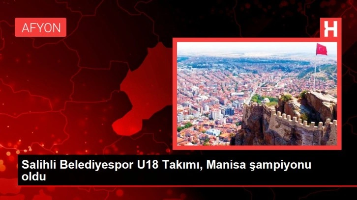 Salihli Belediyespor U18 Takımı, Manisa şampiyonu oldu