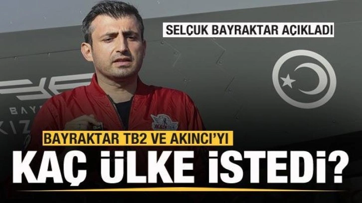 Selçuk Bayraktar açıkladı! AKINCI ve TB2 SİHA'ya kaç ülkeden talep geldi?