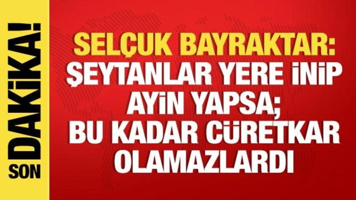 Selçuk Bayraktar: Şeytanlar yere inip ayin yapsa; Bu kadar cüretkar olamazlardı