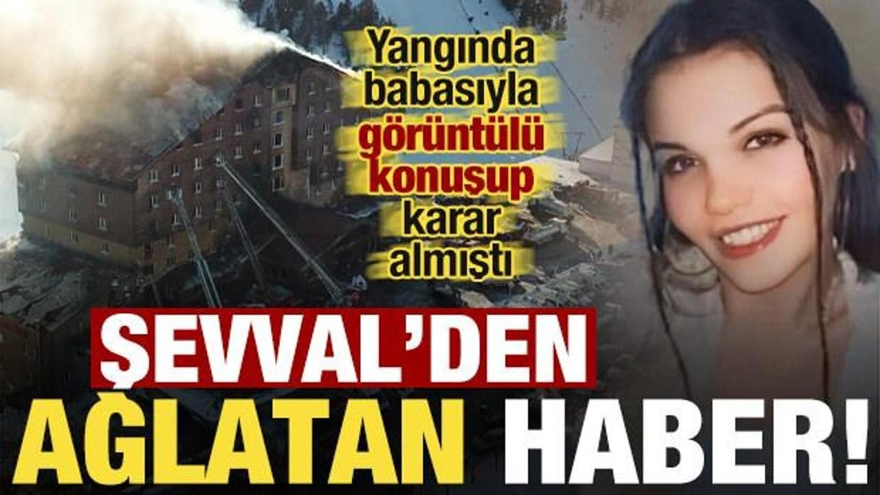 Şevval'den ağlatan haber geldi! Faciada, babasıyla görüntülü konuşup karar almıştı...