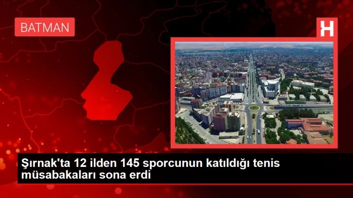 Şırnak'ta 12 ilden 145 sporcunun katıldığı tenis müsabakaları sona erdi