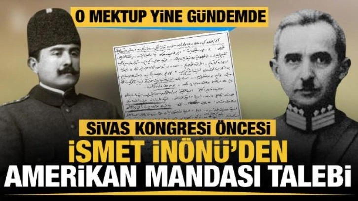 Sivas Kongresi Öncesi İsmet İnönü'den Amerikan Mandası talebi