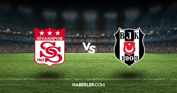 Sivasspor - Beşiktaş maçı canlı izle! Sivasspor - Beşiktaş maçı hangi kanalda? Sivasspor - Beşiktaş