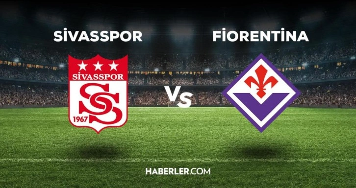 Sivasspor Fiorentina maçı ne zaman, saat kaçta, hangi kanalda? Sivasspor Fiorentina maçı saat kaçta