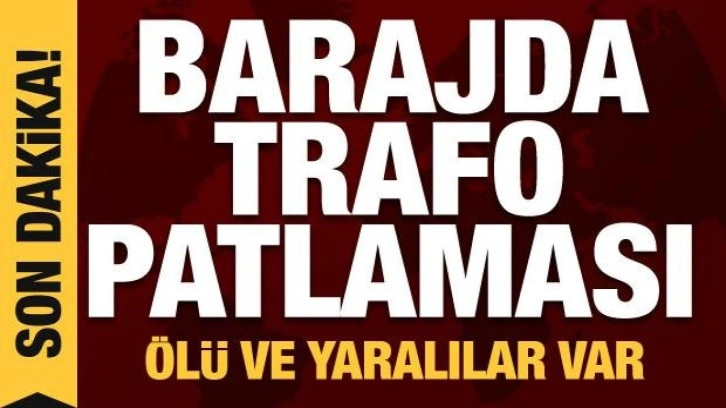 Sivas'ta barajda trafo patlaması: Ölü ve yaralılar var