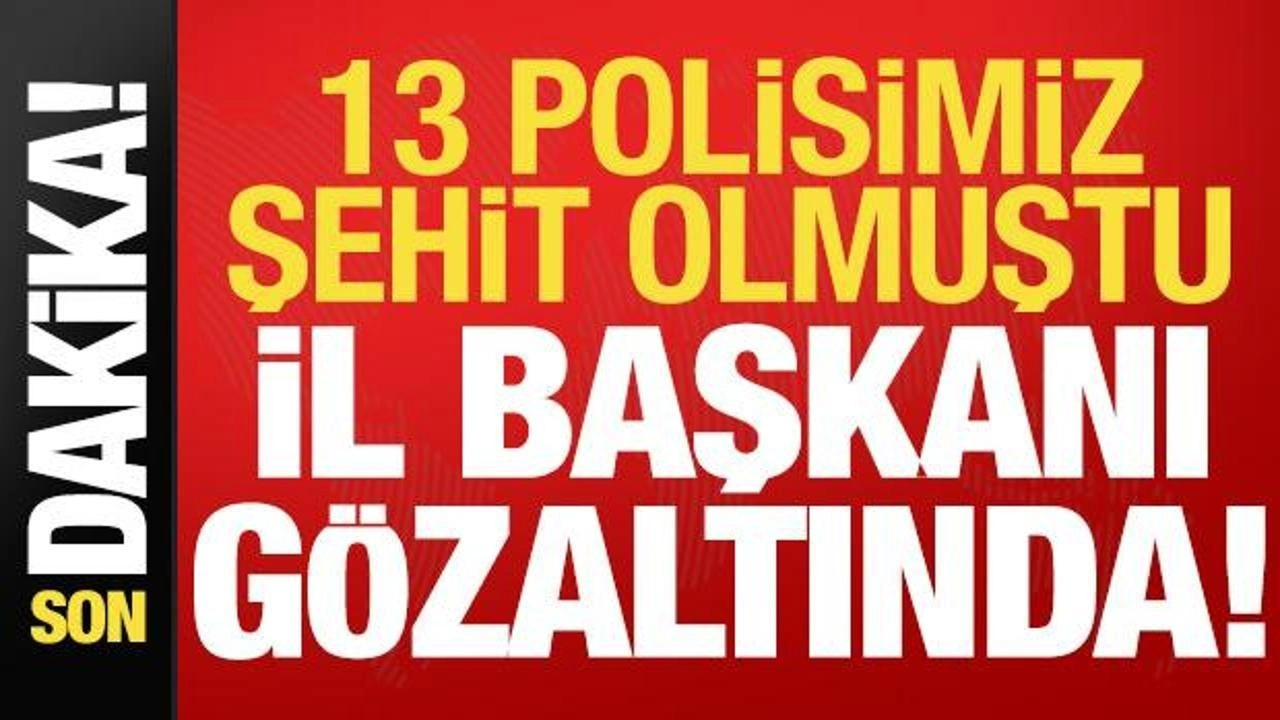 Son dakika: 13 polisimizin şehit olduğu saldırıyla ilgili il başkanı gözaltına alındı!