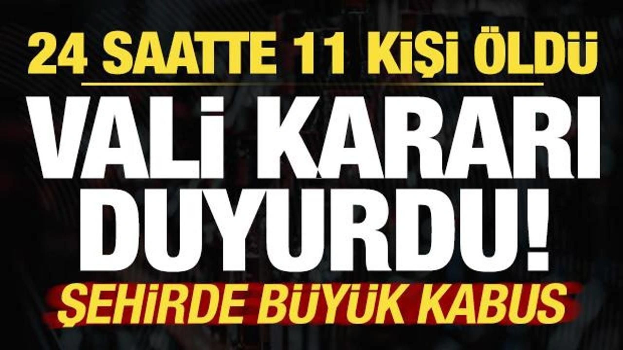 Son dakika: 24 saatte 11 kişi öldü, harekete geçildi! Büyük kabus, Vali kararı duyurdu...