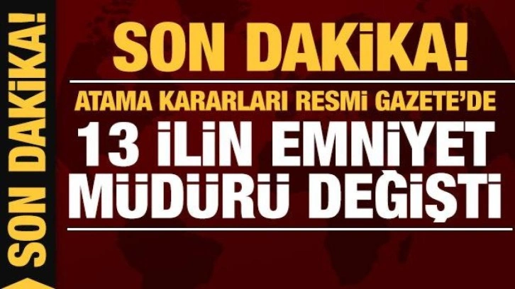 Son dakika: Atama kararları Resmi Gazete'de! 13 ilin emniyet müdürü değişti