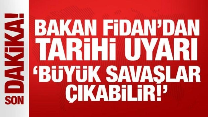 Son Dakika: Bakan Fidan'dan tarihi uyarı: Büyük savaşlar çıkabilir!